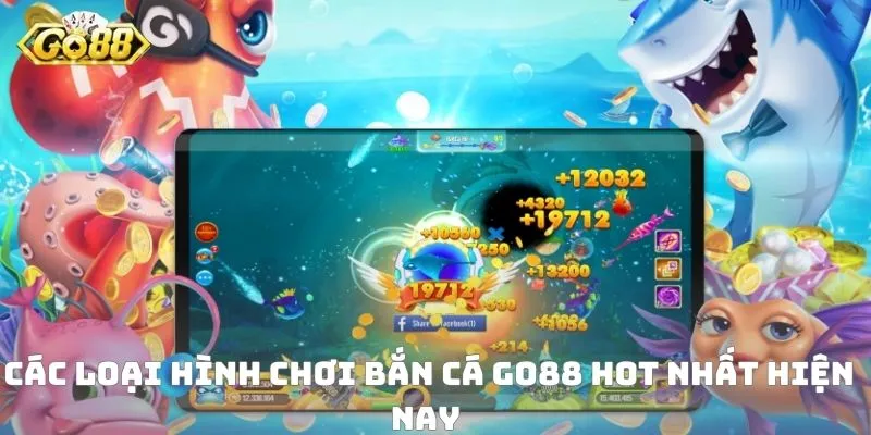 Các loại hình chơi bắn cá GO88 hot nhất hiện nay 