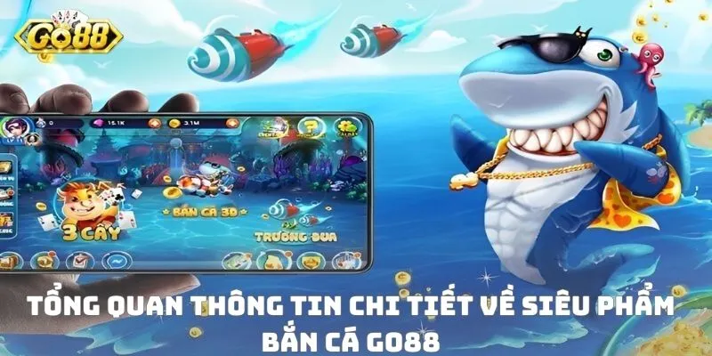 Tổng quan thông tin chi tiết về siêu phẩm bắn cá GO88
