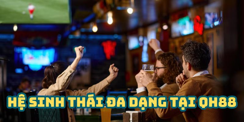 Hệ sinh thái đa dạng tại qh88