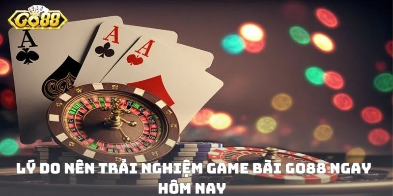 Lý do nên trải nghiệm game bài GO88 ngay hôm nay