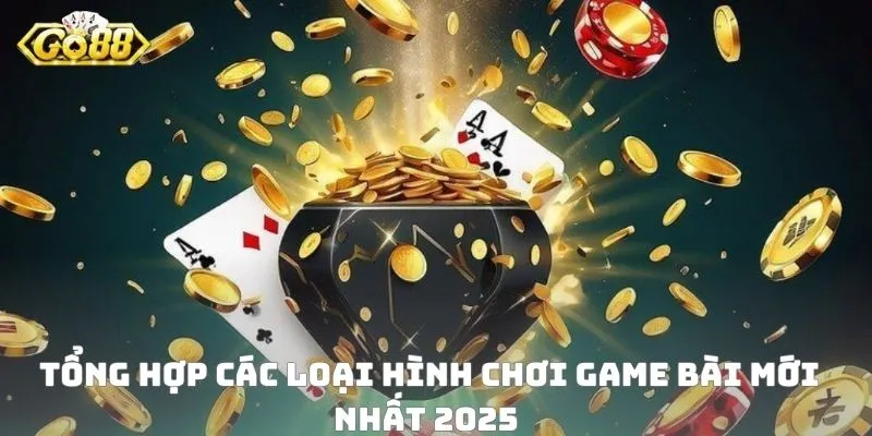 Tổng hợp các loại hình chơi game bài mới nhất 2025