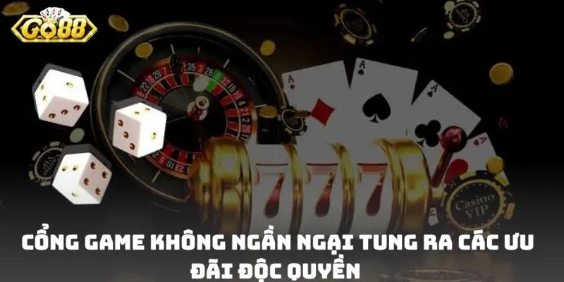 Cổng game không ngần ngại tung ra các ưu đãi độc quyền